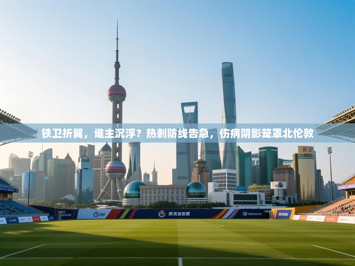 铁卫折翼,谁主沉浮?热刺防线告急,伤病阴影笼罩北伦敦 第1张